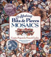 Making Bits and Pieces Mosaics: Creative Projects for Home & Garden