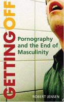 Getting Off: Pornography and the End of Masculinity