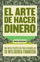 El Arte de Hacer Dinero: Una Nueva Perspectiva Para Desarrollar su Inteligencia Financiera