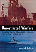 Unrestricted Warfare: How a New Breed of Officers Led the Submarine Force to Victory in World War II