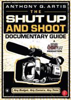 The Shut Up and Shoot Documentary Guide: A Down & Dirty DV Production