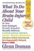 What To Do About Your Brain-injured Child: Or Your Brain-damaged, Mentally Retarded, Mentally Deficient, Cerebral-Palsied, Epileptic, Autistic, Athetoid, Hyperactive, Attention Deficit Disorder