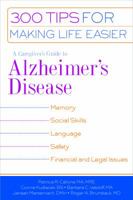 A Caregiver's Guide to Alzheimer's Disease: 300 Tips for Making Life Easier