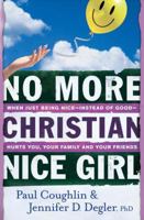 No More Christian Nice Girl: When Just Being Nice--Instead of Good--Hurts You, Your Family, and Your Friends