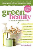 Green Beauty Recipes: Easy Homemade Recipes to Make Your Own Natural and Organic Skincare, Hair Care, and Body Care Products 1482364417 Book Cover