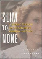 Slim to None : A Journey Through the Wasteland of Anorexia Treatment