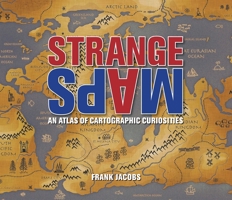 Strange Maps: An Atlas of Cartographic Curiosities