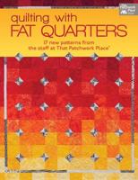 Quilting with Fat Quarters: 17 New Patterns from the Staff at That Patchwork Place®