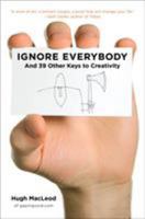 Ignore Everybody: and 39 Other Keys to Creativity