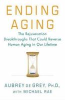 Ending Aging: The Rejuvenation Biotechnologies That Could Reverse Human Aging in Our Lifetime