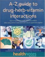 The A-Z Guide to Drug-Herb-Vitamin Interactions: How to Improve Your Health and Avoid Problems When Using Common Medications and Natural Supplements Together