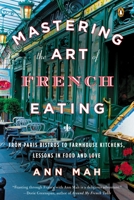 Mastering the Art of French Eating: Lessons in Food and Love from a Year in Paris