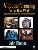 Videoconferencing for the Real World: Implementing Effective Visual Communications Systems