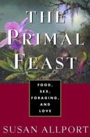 The Primal Feast: Food, Sex, Foraging, and Love