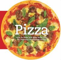 Pizza: How to Make and Bake More Than 50 Delicious Homemade Pizzas