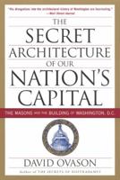 The Secret Architecture of Our Nation's Capital: The Masons and the Building of Washington, D.C.