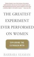 The Greatest Experiment Ever Performed on Women: Exploding the Estrogen Myth