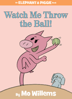 Watch Me Throw the Ball! (An Elephant and Piggie Book)