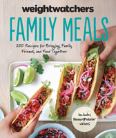 Weight Watchers Family Meals: 250 Recipes for Bringing Family, Friends, and Food Together