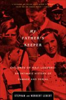 My Father's Keeper: Children of Nazi Leaders--An Intimate History of Damage and Denial