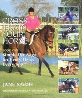 Cross-Train Your Horse: Simple Dressage for Every Horse, Every Horse, Every Sport