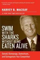 Swim with the Sharks Without Being Eaten Alive: Outsell, Outmanage, Outmotivate, and Outnegotiate Your Competition (Collins Business Essentials)