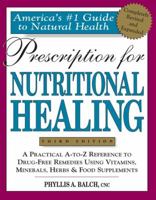 Prescription for Nutritional Healing: A Practical A-to-Z Reference to Drug-Free Remedies Using Vitamins, Minerals, Herbs & Food Supplements