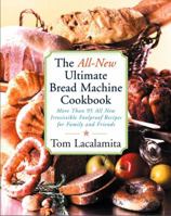 The All New Ultimate Bread Machine Cookbook: 101 Brand New Irresistible Foolproof Recipes For Family And Friends