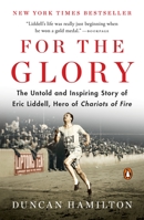 For the Glory: Eric Liddell's Journey from Olympic Champion to Modern Martyr