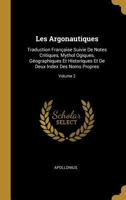 Les Argonautiques: Traduction Fran�aise Suivie de Notes Critiques, Mythol Ogiques, G�ographiques Et Historiques Et de Deux Index Des Noms Propres; Volume 2 1017978514 Book Cover