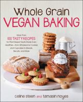 Whole Grain Vegan Baking: More than 100 Tasty Recipes for Plant-Based Treats Made Even Healthier-From Wholesome Cookies and Cupcakes to Breads, Biscuits, and More