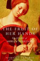 The Fruit of Her Hands: The Story of Shira of Ashkenaz