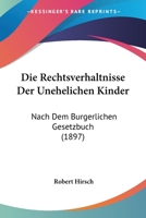 Die Rechtsverhaltnisse Der Unehelichen Kinder: Nach Dem Burgerlichen Gesetzbuch (1897) 1148406492 Book Cover