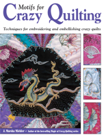 Motifs for Crazy Quilting: Techniques for Embroidering and Embellishing Crazy Quilts