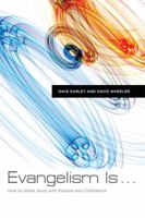 Evangelism Is . . .: How to Share Jesus with Passion and Confidence