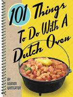 101 Things to Do with a Dutch Oven (101 Things to Do with A...)