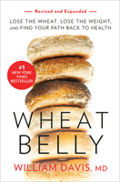 Wheat Belly: Lose the Wheat, Lose the Weight, and Find Your Path Back to Health