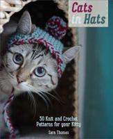 Cats in Hats: 30 Knit and Crochet Hat Patterns for Your Kitty