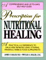 Prescription for Nutritional Healing: A Practical A-to-Z Reference to Drug-Free Remedies Using Vitamins, Minerals, Herbs & Food Supplements