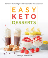 Easy Keto Desserts: 60+ Low-Carb, High-Fat Desserts for Any Occasion