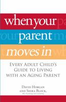 When Your Parent Moves In: Every Adult Child's Guide to Living with an Aging Parent