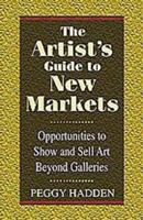 The Artist's Guide to New Markets: Opportunities to Show and Sell Art Beyond Galleries