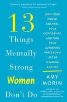 13 Things Mentally Strong Women Don't Do: Own Your Power, Channel Your Confidence, and Find Your Authentic Voice for a Life of Meaning and Joy