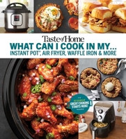 Taste of Home What Can I Cook in My Instant Pot, Air Fryer, Waffle Iron...?: Get Geared Up, Great Cooking Starts Here