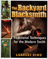 The Backyard Blacksmith: Traditional Techniques for the Modern Smith