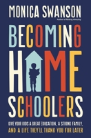 Becoming Homeschoolers: Give Your Kids a Great Education, a Strong Family, and a Life They'll Thank You for Later