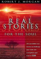 Real Stories For The Soul 101 Incredible True Stories To Challenge Your Faith And Strengthen Your Trust In God