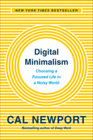 Digital Minimalism: Choosing a Focused Life in a Noisy World