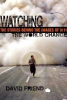 Watching the World Change: The Stories Behind the Images of 9/11