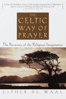 The Celtic Way of Prayer: The Recovery of the Religious Imagination